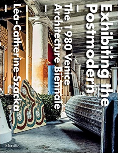 Exhibiting the Postmodern. 1980 Venice Architecture Biennale